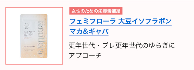 フェミフローラ 大豆イソフラボン マカ＆ギャバ 更年世代・プレ更年世代のゆらぎにアプローチ