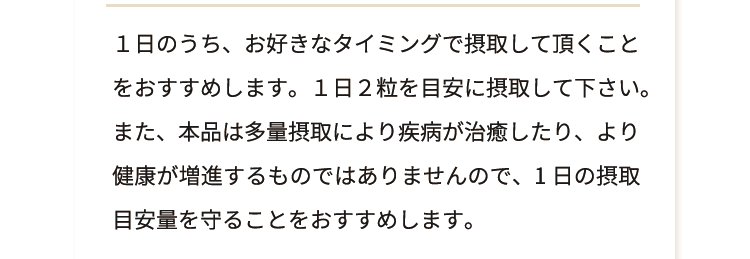 摂取を開始する前に、医師又は薬剤師にご相談の上、摂取を開始して頂く事をおすすめします。