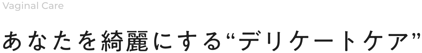 Vaginal Care あなたを綺麗にする“デリケートケア”